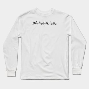 #ActuallyAutistic - BLACK TEXT Long Sleeve T-Shirt